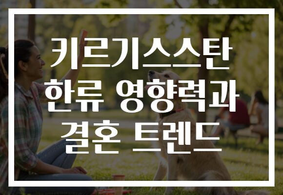 키르기스스탄 한류 영향력과 결혼 트렌드