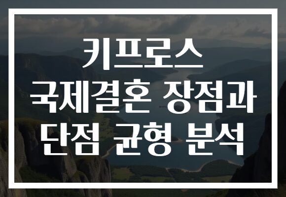 키프로스 국제결혼 장점과 단점 균형 분석