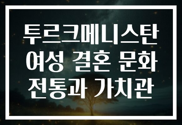 투르크메니스탄 여성 결혼 문화 전통과 가치관