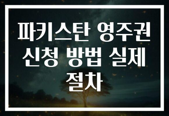 파키스탄 영주권 신청 방법 실제 절차