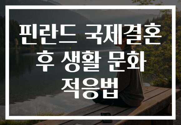 핀란드 국제결혼 후 생활 문화 적응법