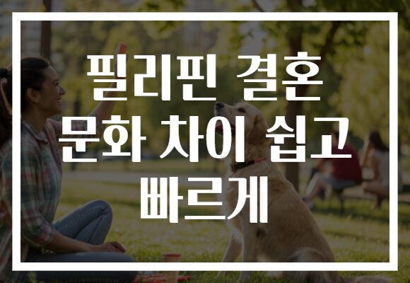 필리핀 결혼 문화 차이 쉽고 빠르게