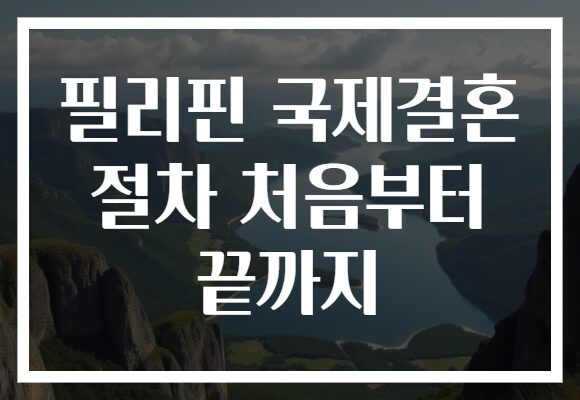 필리핀 국제결혼 절차 처음부터 끝까지