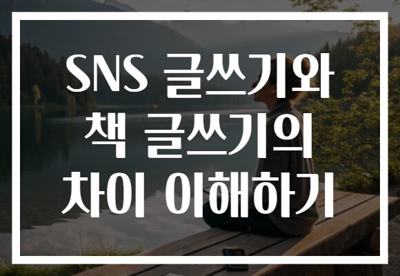 SNS 글쓰기와 책 글쓰기의 차이 이해하기