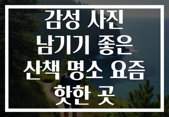 감성 사진 남기기 좋은 산책 명소 요즘 핫한 곳