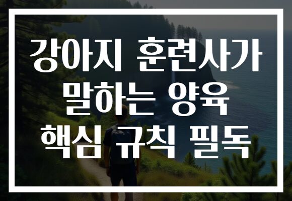 강아지 훈련사가 말하는 양육 핵심 규칙 필독