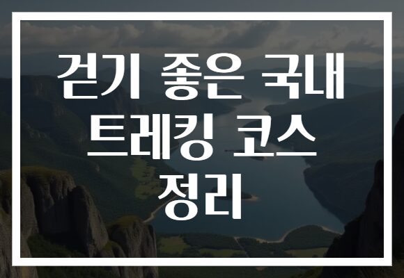 걷기 좋은 국내 트레킹 코스 정리