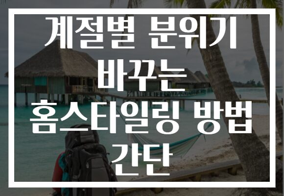 계절별 분위기 바꾸는 홈스타일링 방법 간단