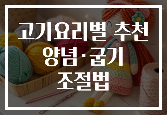고기요리별 추천 양념·굽기 조절법