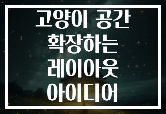 고양이 공간 확장하는 레이아웃 아이디어