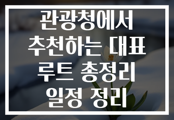 관광청에서 추천하는 대표 루트 총정리 일정 정리