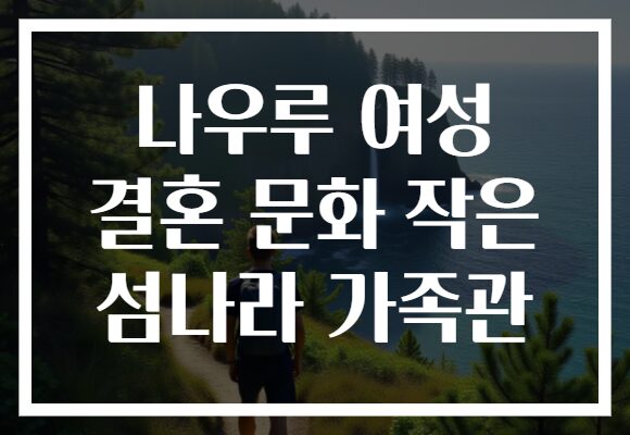 나우루 여성 결혼 문화 작은 섬나라 가족관