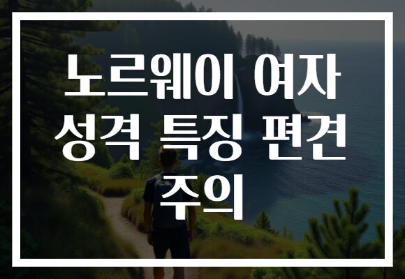 노르웨이 여자 성격 특징 편견 주의