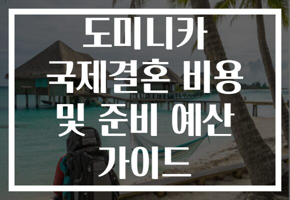 도미니카 국제결혼 비용 및 준비 예산 가이드