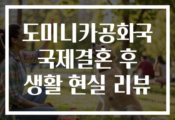 도미니카공화국 국제결혼 후 생활 현실 리뷰