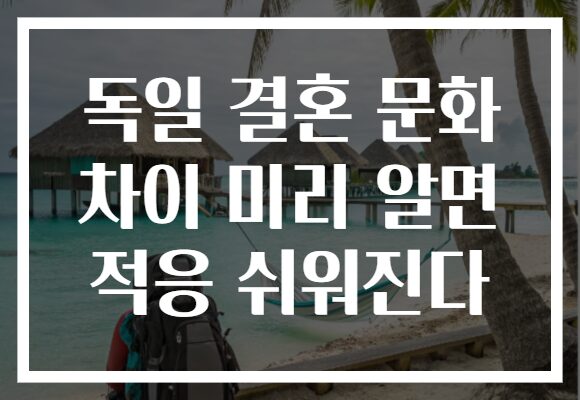 독일 결혼 문화 차이 미리 알면 적응 쉬워진다