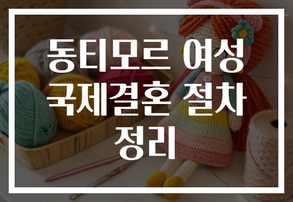 동티모르 여성 국제결혼 절차 정리
