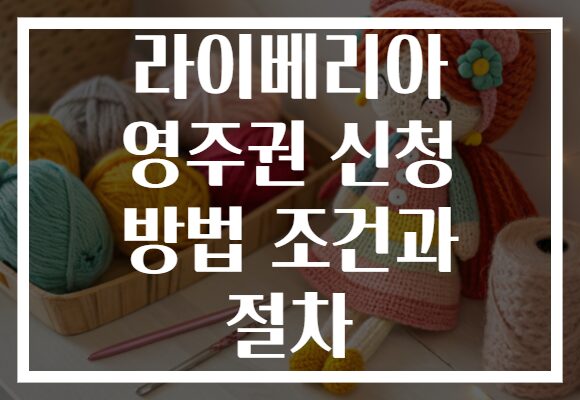 라이베리아 영주권 신청 방법 조건과 절차
