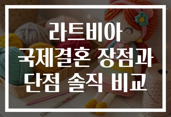 라트비아 국제결혼 장점과 단점 솔직 비교