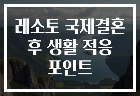 레소토 국제결혼 후 생활 적응 포인트