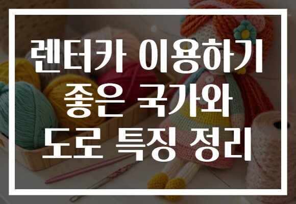 렌터카 이용하기 좋은 국가와 도로 특징 정리