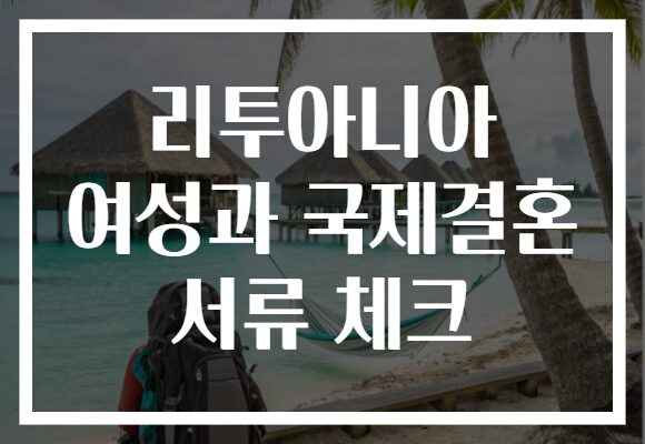 리투아니아 여성과 국제결혼 서류 체크