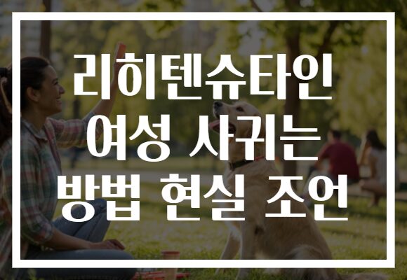 리히텐슈타인 여성 사귀는 방법 현실 조언