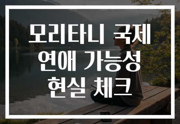 모리타니 국제 연애 가능성 현실 체크