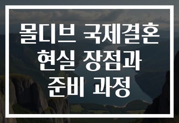 몰디브 국제결혼 현실 장점과 준비 과정