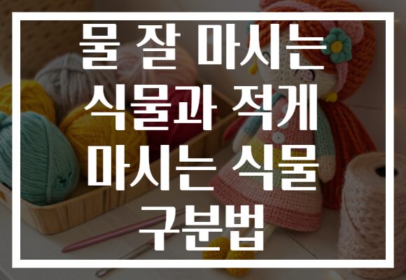 물 잘 마시는 식물과 적게 마시는 식물 구분법