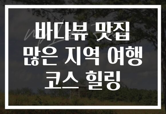 바다뷰 맛집 많은 지역 여행 코스 힐링