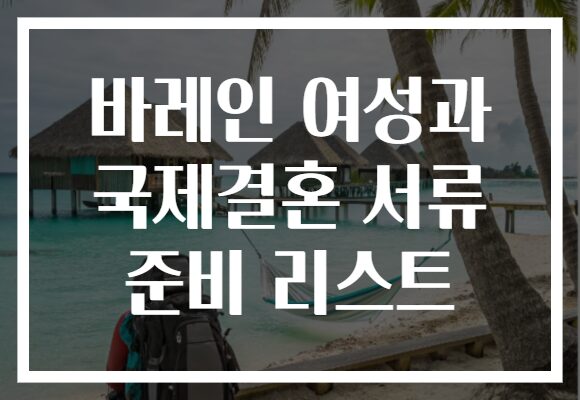 바레인 여성과 국제결혼 서류 준비 리스트