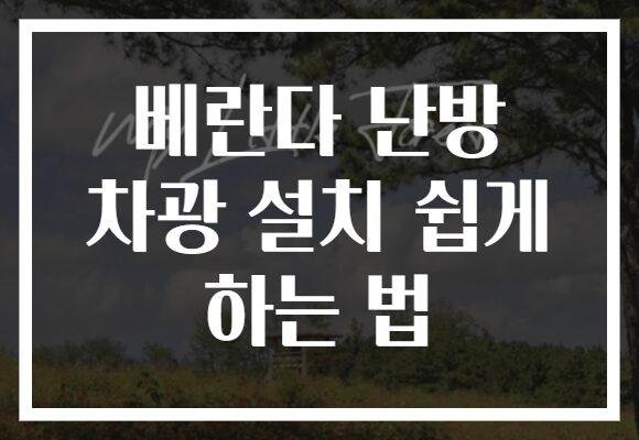 베란다 난방 차광 설치 쉽게 하는 법