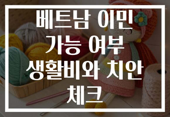 베트남 이민 가능 여부 생활비와 치안 체크