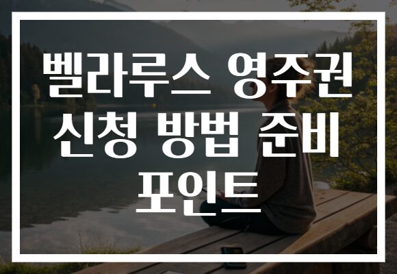 벨라루스 영주권 신청 방법 준비 포인트