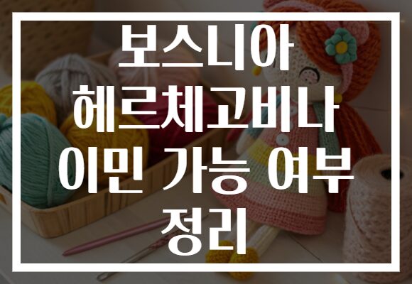 보스니아 헤르체고비나 이민 가능 여부 정리