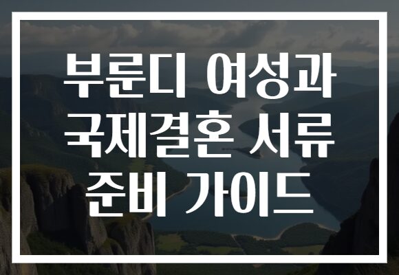 부룬디 여성과 국제결혼 서류 준비 가이드