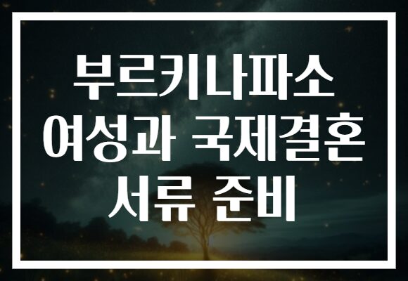 부르키나파소 여성과 국제결혼 서류 준비