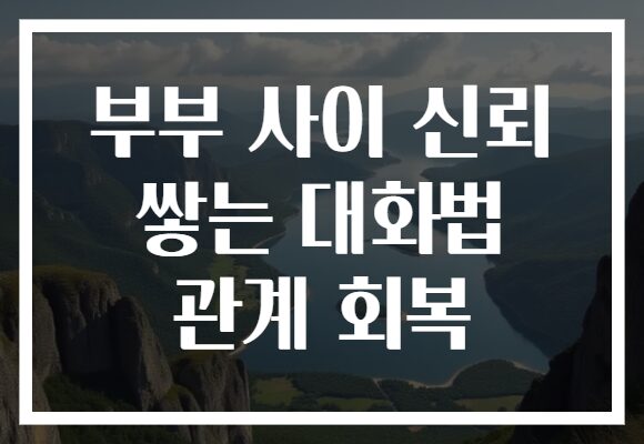 부부 사이 신뢰 쌓는 대화법 관계 회복