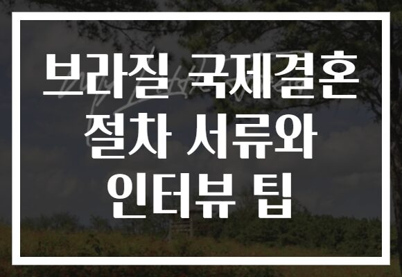 브라질 국제결혼 절차 서류와 인터뷰 팁