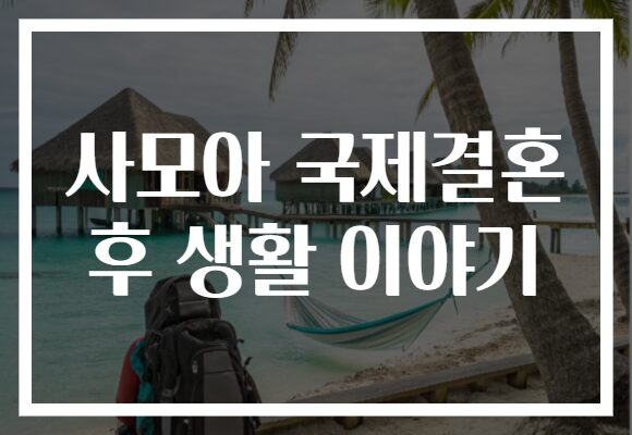 사모아 국제결혼 후 생활 이야기