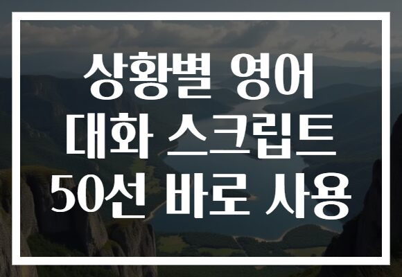 상황별 영어 대화 스크립트 50선 바로 사용