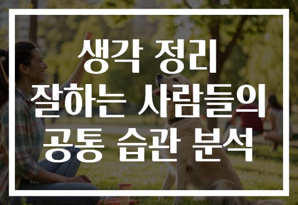 생각 정리 잘하는 사람들의 공통 습관 분석