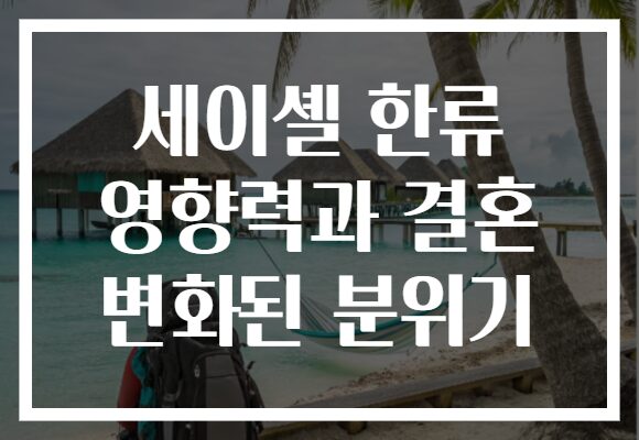 세이셸 한류 영향력과 결혼 변화된 분위기