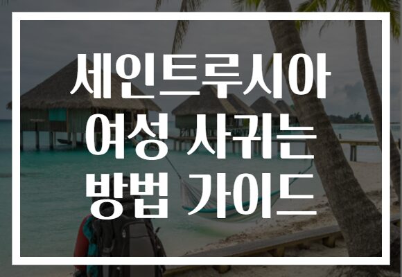 세인트루시아 여성 사귀는 방법 가이드