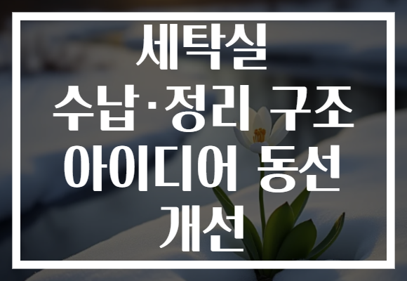 세탁실 수납·정리 구조 아이디어 동선 개선