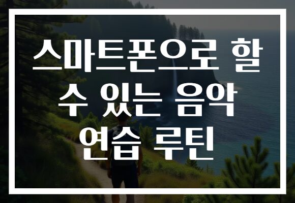 스마트폰으로 할 수 있는 음악 연습 루틴