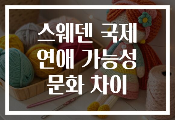 스웨덴 국제 연애 가능성 문화 차이