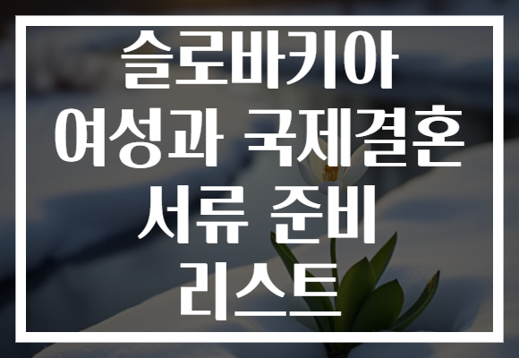 슬로바키아 여성과 국제결혼 서류 준비 리스트