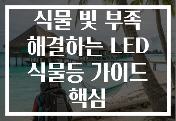 식물 빛 부족 해결하는 LED 식물등 가이드 핵심